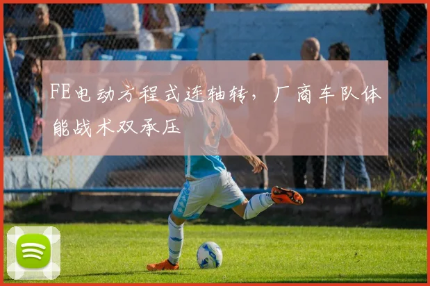 FE电动方程式连轴转，厂商车队体能战术双承压